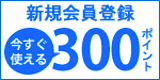 初回会員登録で300ポイントプレゼント